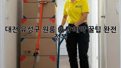 대전 유성구 원룸 이사, 예약 꿀팁 완전 정복!